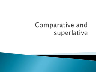 Comparative and superlative 