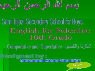 بسم الله الرحمن الرحيم  مدرسه ذكور سامي حجازي الثانويه Designed by :  Mohammad khaled afeef hijaz Sami hijazi Secondary School for Boys. Press F5  to start English for Palestine 10th Grade 