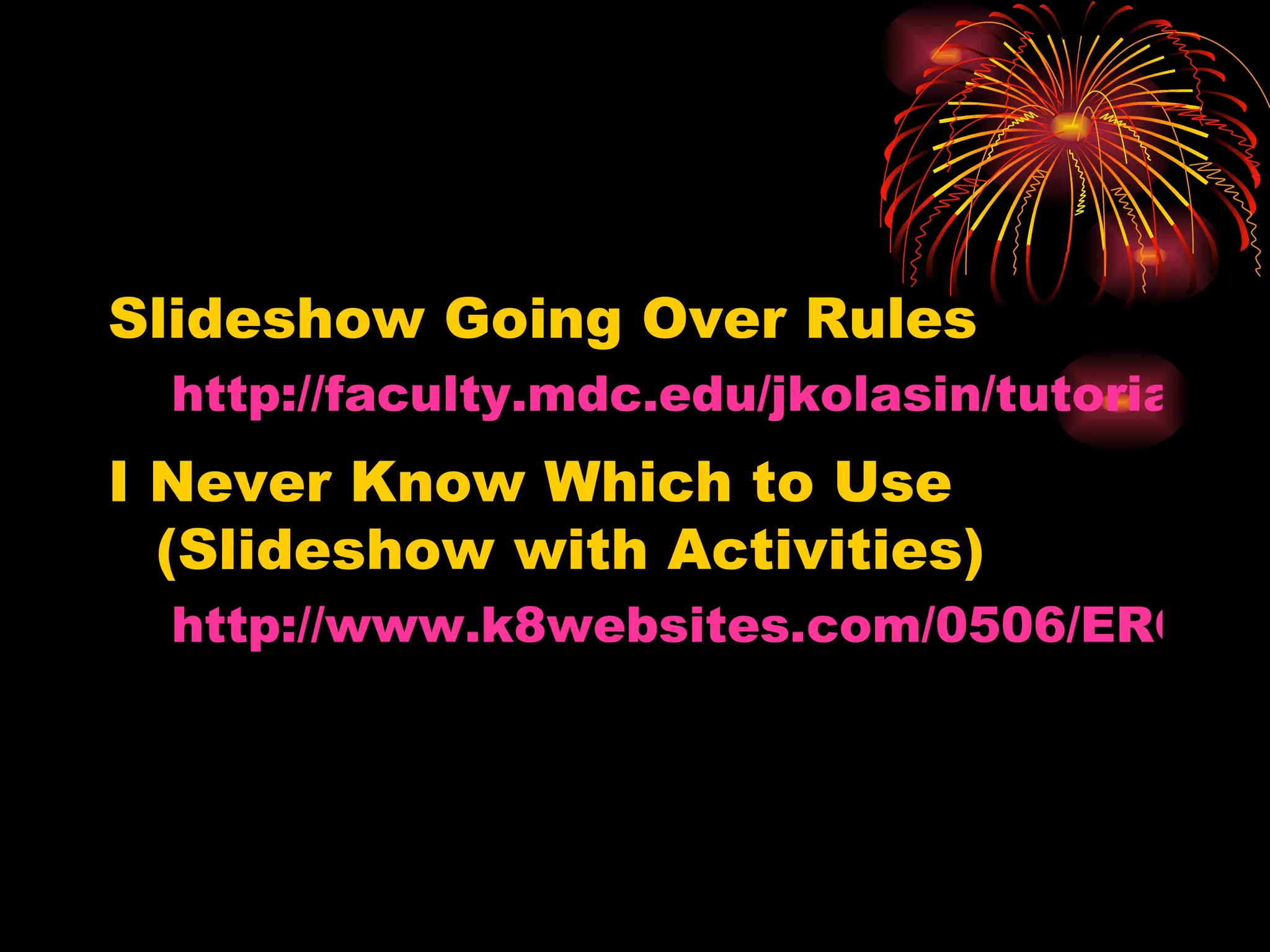 Slideshow Going Over Rules http://faculty.mdc.edu/jkolasin/tutorials/files/modifiers.swf I Never Know Which to Use (Slideshow with Activities) http://www.k8websites.com/0506/ERORMORE.swf 