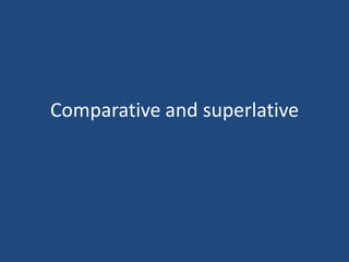 Comparative and superlative
 