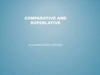 COMPARATIVE AND
SUPERLATIVE
ALEJANDRO MARIN CORDOBA
 