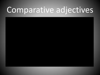 Comparative adjectives
 