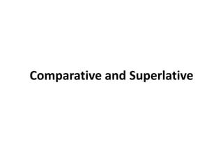 Comparative and Superlative
 