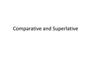 Comparative and Superlative

 