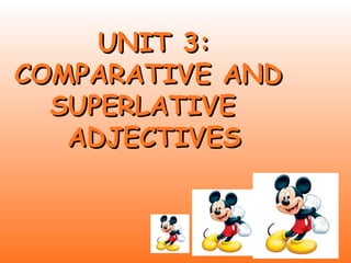 UNIT 3:UNIT 3:
COMPARATIVE ANDCOMPARATIVE AND
SUPERLATIVESUPERLATIVE
ADJECTIVESADJECTIVES
 