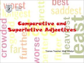 Comparative and
Superlative Adjectives
Colegio San José
La Serena
English Area
Trainee Teacher: Miss Jocelyn
 
