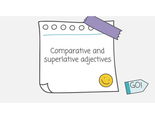 Comparative and
superlative adjectives
GO!
 