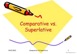 29.07.2022 Comperative VS Superlative 1
Comparative vs.
Superlative
Comparative vs.
Superlative
iSLCollective.com
 