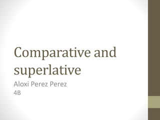 Comparative and
superlative
Aloxi Perez Perez
4B
 