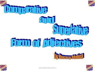 Comparative  and  Superlative Form  of  Adjectives by Rommy Molina www.logosacademy.edu.ec 