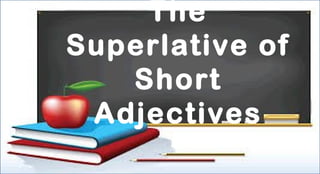 The
Superlative of
Short
Adjectives

 