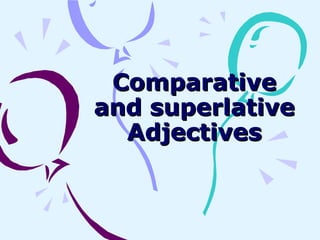 ComparativeComparative
and superlativeand superlative
AdjectivesAdjectives
 