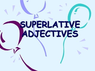 SUPERLATIVE
ADJECTIVES
 