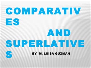 COMPARATIVES  AND SUPERLATIVES BY  M. LUISA GUZMÁN 