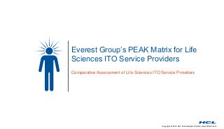 Copyright © 2014 HCL Technologies Limited | www.hcltech.com
Everest Group’s PEAK Matrix for Life
Sciences ITO Service Providers
Comparative Assessment of Life Sciences ITO Service Providers
 