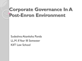 Corporate Governance In A
Post-Enron Environment
Sudeshna Akanksha Panda
LL.M. IIYear III Semester
KIIT Law School
 