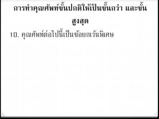 การทาคุณศัพท์ขั้นปกติให้เป็ นขั้นกว่า และขั้น
สูงสุด
10. คุณศัพท์ต่อไปนี้เป็นข้อยกเว้นพิเศษ
 