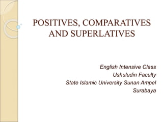 POSITIVES, COMPARATIVES
AND SUPERLATIVES
English Intensive Class
Ushuludin Faculty
State Islamic University Sunan Ampel
Surabaya
 
