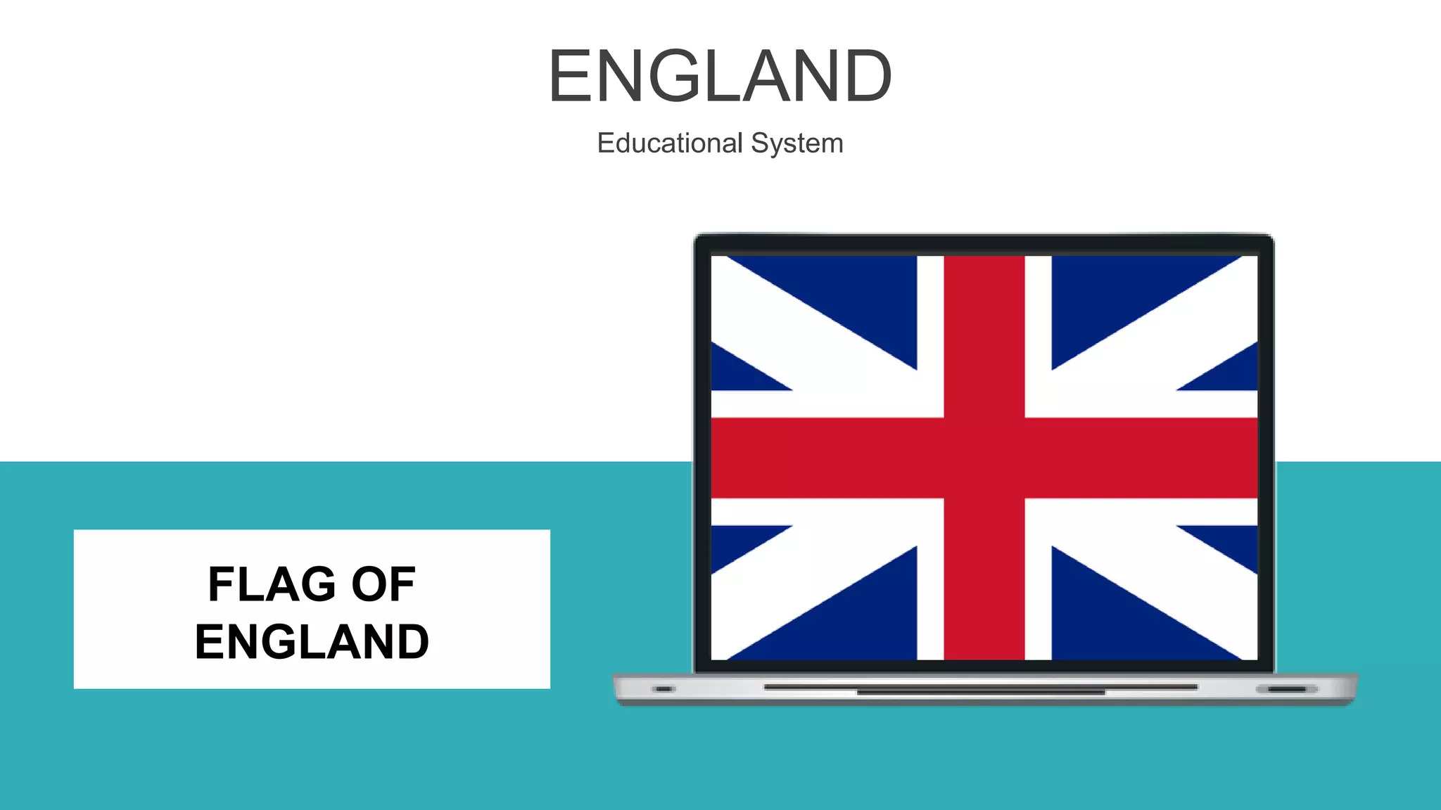 ENGLAND
Educational System
FLAG OF
ENGLAND
 