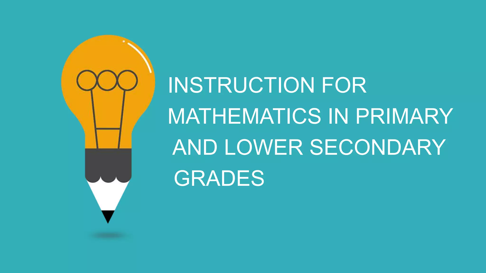 INSTRUCTION FOR
MATHEMATICS IN PRIMARY
AND LOWER SECONDARY
GRADES
 