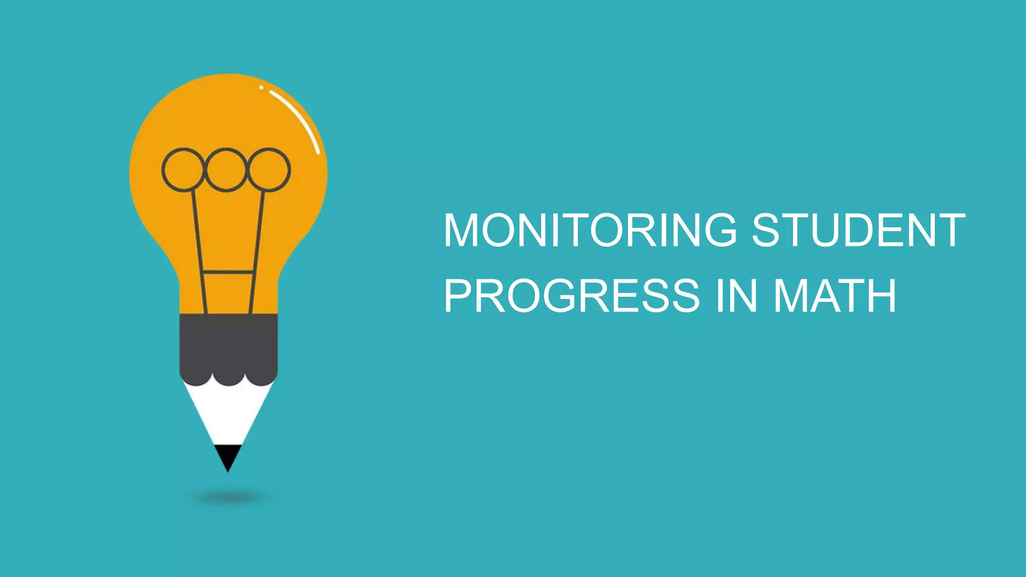 MONITORING STUDENT
PROGRESS IN MATH
 