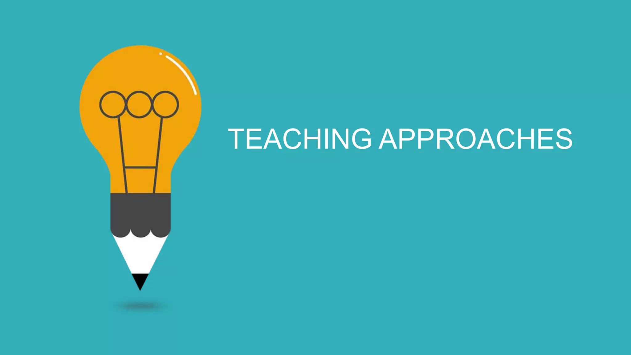 TEACHING APPROACHES
 