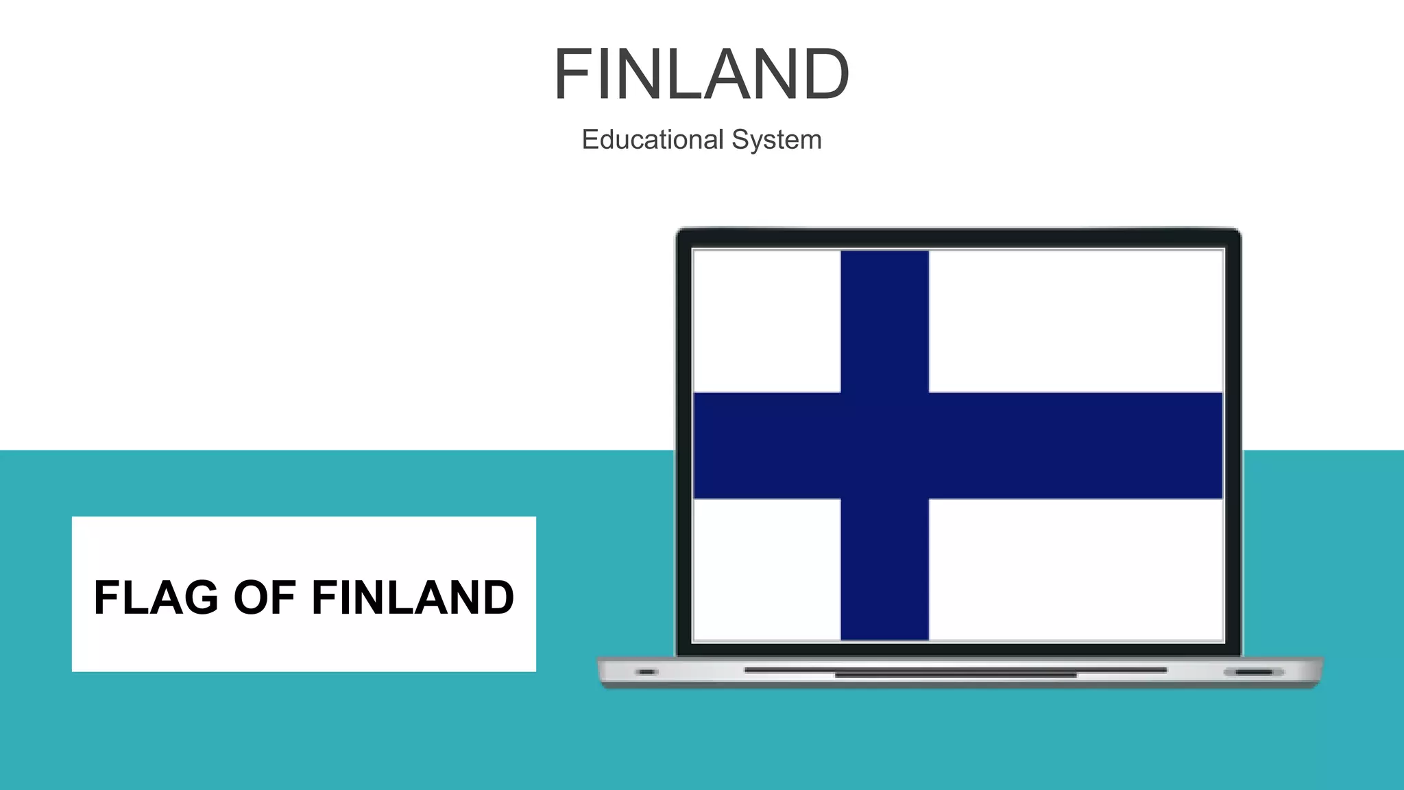 FINLAND
Educational System
FLAG OF FINLAND
 