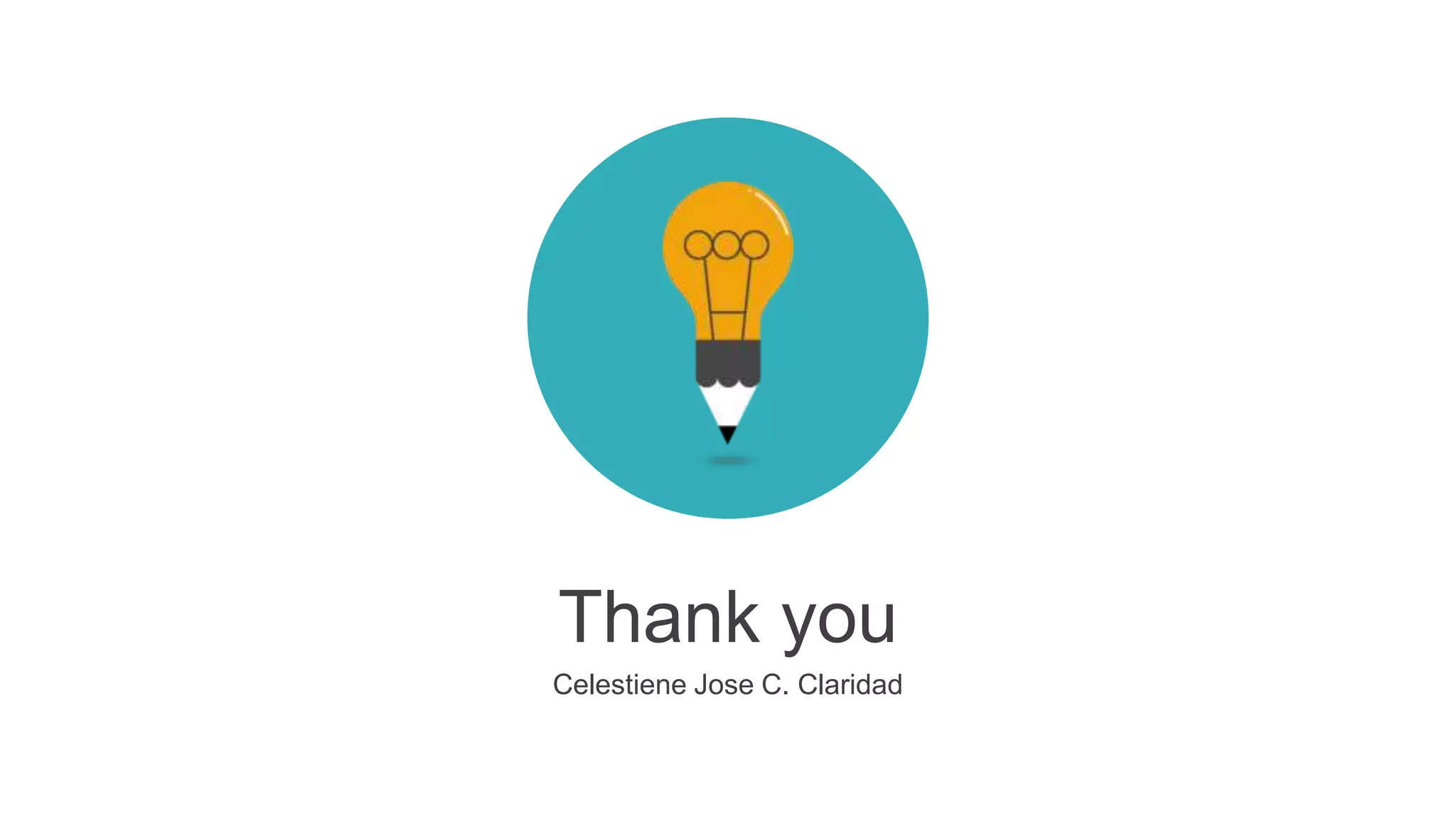 Thank you
Celestiene Jose C. Claridad
 