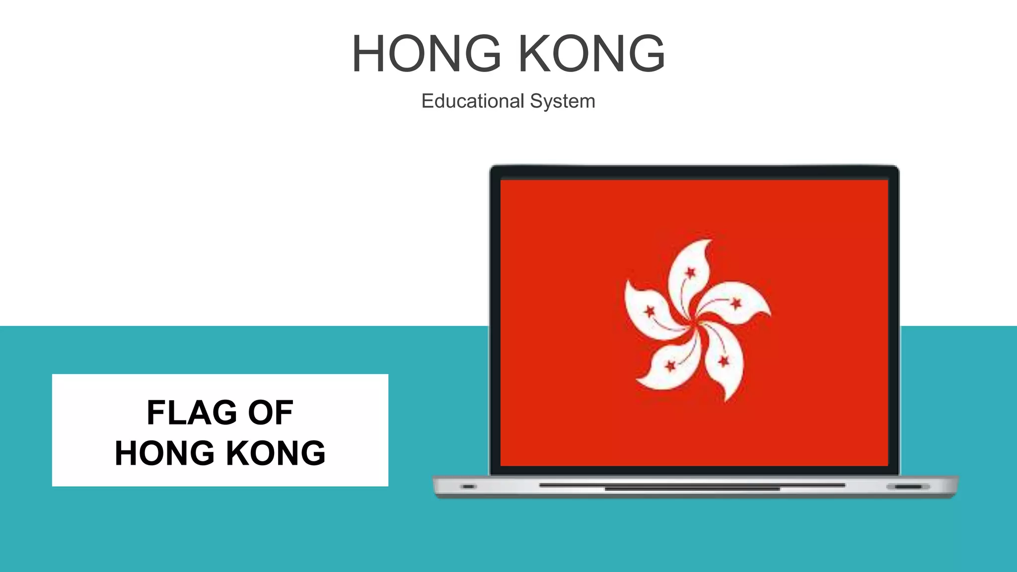 HONG KONG
Educational System
FLAG OF
HONG KONG
 