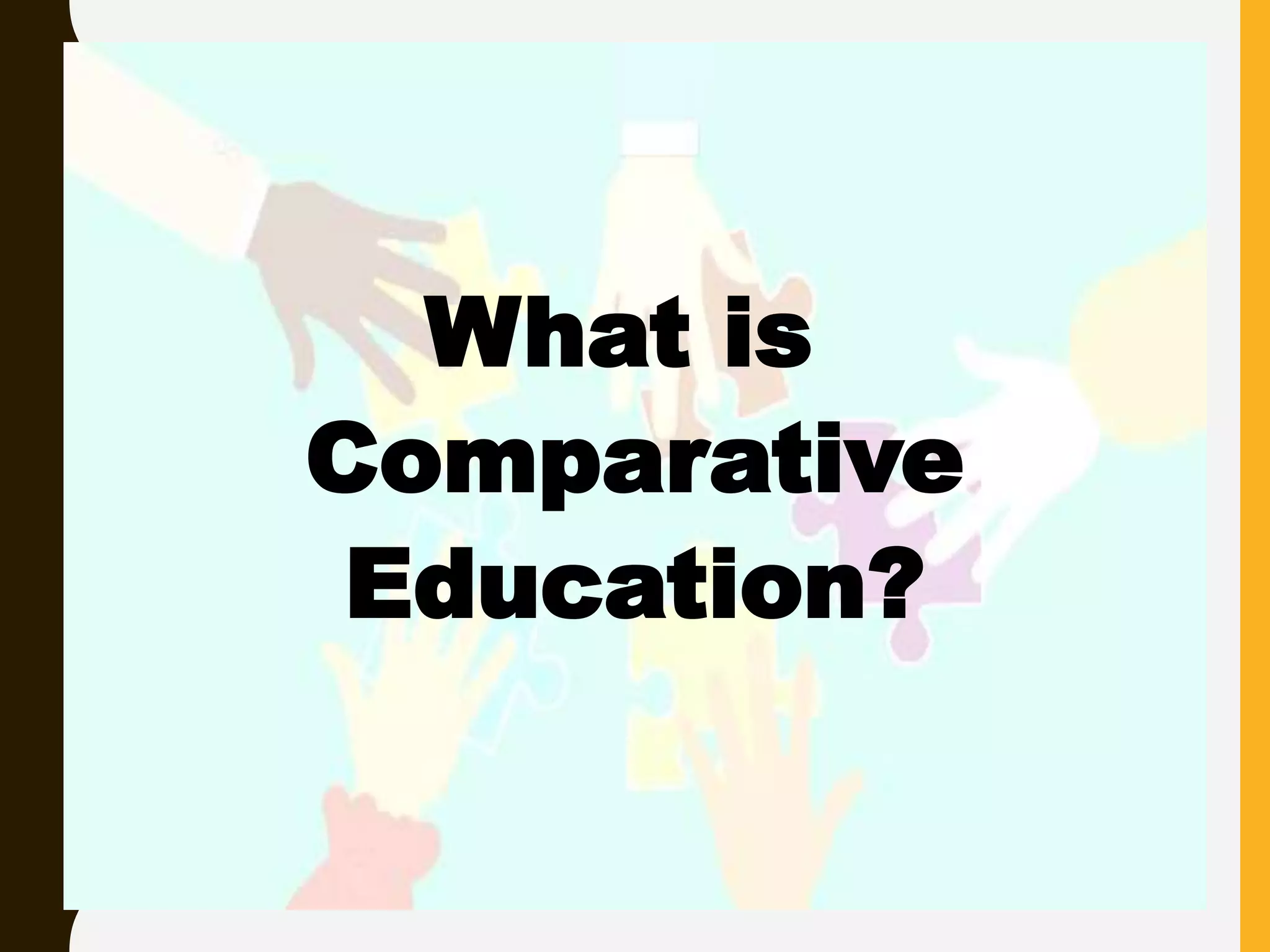 What is
Comparative
Education?
 