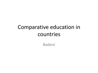 Comparative education in
countries
Badeni
 