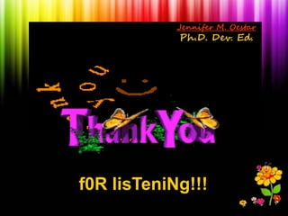 f0R lisTeniNg!!!
Jennifer M. Oestar
Ph.D. Dev. Ed.
 