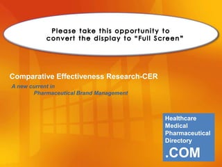 Comparative Effectiveness Research-CER
A new current in
       Pharmaceutical Brand Management



                                         Healthcare
                                         Medical
                                         Pharmaceutical
                                         Directory

                                         .COM
 
