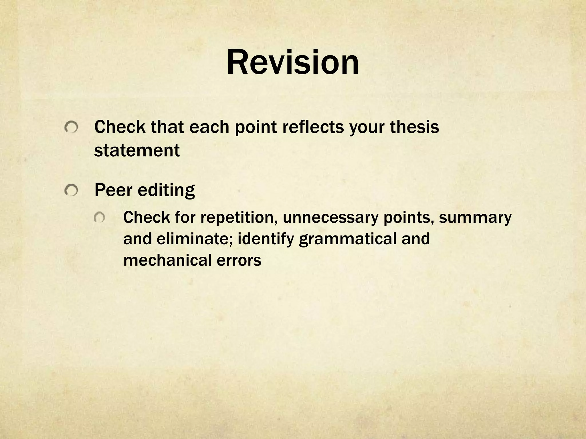 Revision
Check that each point reflects your thesis
statement

Peer editing
   Check for repetition, unnecessary points, summary
   and eliminate; identify grammatical and
   mechanical errors
 