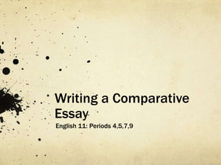 Writing a Comparative
Essay
English 11: Periods 4,5,7,9
 