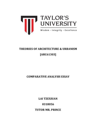THEORIES OF ARCHITECTURE & URBANISM
[ARC61303]
COMPARATIVE ANALYSIS ESSAY
LAI TZEXIUAN
0318056
TUTOR MR. PRINCE
 