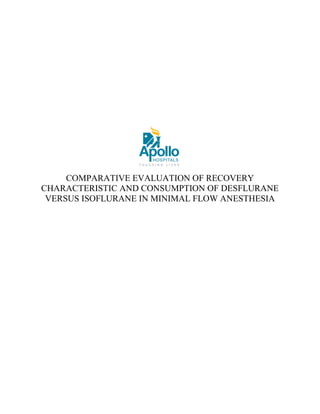 COMPARATIVE EVALUATION OF RECOVERY
CHARACTERISTIC AND CONSUMPTION OF DESFLURANE
VERSUS ISOFLURANE IN MINIMAL FLOW ANESTHESIA
 