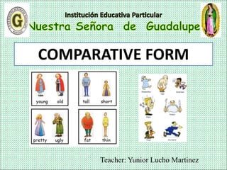 Teacher: Yunior Lucho Martinez
COMPARATIVE FORM
 