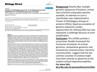 Background: Shortly after multiple
genome sequences of bacteria, archae
and unicellular eukaryotes became
available, an attempt on such a
classification was implemented in
Cluster of Orthologous Groups of
proteins (COGs). Rapid accumulation of
genome sequences creates
opportunities for refining COGs but also
represents a challenge because of error
amplification.
Conclusion: The arCOGs provide a
convenient, flexible framework for
functional annotation of archael
genomes, comparative genomics and
evolutionary reconstructions. Genomic
reconstructions suggest that the last
common ancestor of archaea might
have been (nearly) as advanced as the
modern archael hyperthermophiles.
For more info:
ftp://ftp.ncbi.nih.gov/pub/koonin/arCOGs/.
 