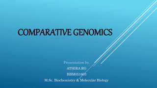 COMPARATIVE GENOMICS
Presentation by,
ATHIRA RG
BBM051603
M.Sc. Biochemistry & Molecular Biology
 