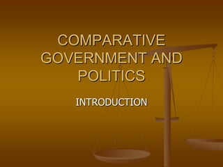 COMPARATIVE
GOVERNMENT AND
POLITICS
INTRODUCTION

 