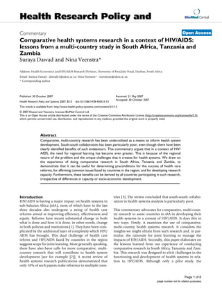 Health Research Policy and                                                                                                               BioMed Central



Commentary                                                                                                                             Open Access
Comparative health systems research in a context of HIV/AIDS:
lessons from a multi-country study in South Africa, Tanzania and
Zambia
Suraya Dawad and Nina Veenstra*

Address: Health Economics and HIV/AIDS Research Division, University of KwaZulu-Natal, Durban, South Africa
Email: Suraya Dawad - dawads1@ukzn.ac.za; Nina Veenstra* - veenstran@ukzn.ac.za
* Corresponding author




Published: 30 October 2007                                                        Received: 21 May 2007
                                                                                  Accepted: 30 October 2007
Health Research Policy and Systems 2007, 5:13   doi:10.1186/1478-4505-5-13
This article is available from: http://www.health-policy-systems.com/content/5/1/13
© 2007 Dawad and Veenstra; licensee BioMed Central Ltd.
This is an Open Access article distributed under the terms of the Creative Commons Attribution License (http://creativecommons.org/licenses/by/2.0),
which permits unrestricted use, distribution, and reproduction in any medium, provided the original work is properly cited.




                 Abstract
                 Comparative, multi-country research has been underutilised as a means to inform health system
                 development. South-south collaboration has been particularly poor, even though there have been
                 clearly identified benefits of such endeavours. This commentary argues that in a context of HIV/
                 AIDS, the need for regional learning has become even greater. This is because of the regional
                 nature of the problem and the unique challenges that it creates for health systems. We draw on
                 the experience of doing comparative research in South Africa, Tanzania and Zambia, to
                 demonstrate that it can be useful for determining preconditions for the success of health care
                 reforms, for affirming common issues faced by countries in the region, and for developing research
                 capacity. Furthermore, these benefits can be derived by all countries participating in such research,
                 irrespective of differences in capacity or socio-economic development.




Introduction                                                                   tries [3]. The review concluded that south-south collabo-
HIV/AIDS is having a major impact on health systems in                         ration in health systems analysis is particularly poor.
sub-Saharan Africa (sSA), most of which have in the last
three decades also undergone a string of health care                           This commentary advocates for comparative, multi-coun-
reforms aimed at improving efficiency, effectiveness and                       try research to assist countries in sSA in developing their
equity. Reforms have meant substantial change in both                          health systems in a context of HIV/AIDS. It does this in
what is done and how it is done, in other words, change                        two ways. Firstly, it examines the use of comparative,
in both policies and institutions [1]. They have been com-                     multi-country health systems research. It considers the
plicated by the additional layer of complexity which HIV/                      insights we might obtain from such research and, in par-
AIDS has brought. This dual challenge of health care                           ticular, the rationale for joint learning to manage the
reform and HIV/AIDS faced by countries in the region                           impacts of HIV/AIDS. Secondly, this paper elaborates on
suggests scope for joint learning. More generally speaking,                    the lessons learned from our experience of conducting
there have also been calls for more comparative, multi-                        comparative research in South Africa, Tanzania and Zam-
country research that will contribute to health system                         bia. This research was designed to elicit challenges in the
development [see for example [2]]. A recent review of                          functioning and development of health systems in rela-
health systems research publications demonstrated that                         tion to HIV/AIDS. Although only a pilot study, the
only 10% of such papers make reference to multiple coun-


                                                                                                                                         Page 1 of 6
                                                                                                                 (page number not for citation purposes)
 