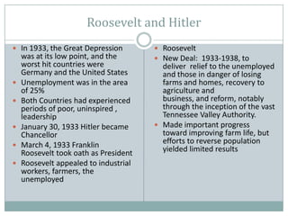 Roosevelt and Hitler<br />In 1933, the Great Depression was at its low point, and the worst hit countries were Germany and...