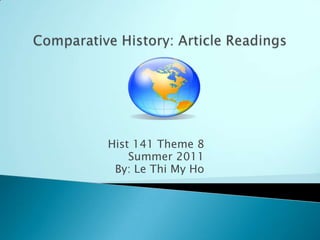 Comparative History: Article Readings Hist 141 Theme 8 Summer 2011 By: Le Thi My Ho 