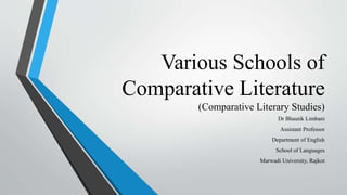 Various Schools of
Comparative Literature
(Comparative Literary Studies)
Dr Bhautik Limbani
Assistant Professor
Department of English
School of Languages
Marwadi University, Rajkot
 