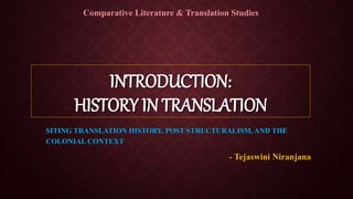 INTRODUCTION:
HISTORY IN TRANSLATION
SITING TRANSLATION HISTORY, POST STRUCTURALISM, AND THE
COLONIAL CONTEXT
- Tejaswini Niranjana
Comparative Literature & Translation Studies
 