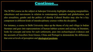 The M Phil course on the subject at Jadavpur University highlights changing marginalities,
subcultures and movements in re...