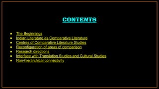 CONTENTS
● The Beginnings
● Indian Literature as Comparative Literature
● Centres of Comparative Literature Studies
● Reco...