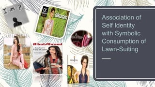 Association of
Self Identity
with Symbolic
Consumption of
Lawn-Suiting
 