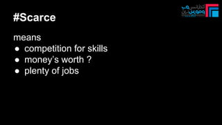 #Scarce
means
● competition for skills
● money’s worth ?
● plenty of jobs
 